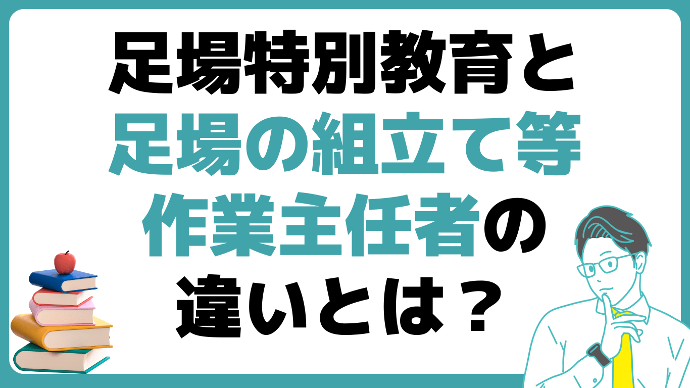 足場特別教育 足場の組立て等作業主任者 違い