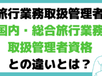 "旅行業務取扱管理者 国内・総合旅行業務取扱管理者資格 違い"