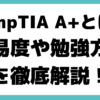 CompTIA A+とは,CompTIA A+ 難易 度や勉強 方法 教材