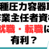 第1種圧力容器取扱作業主任者 資格 就職 転職