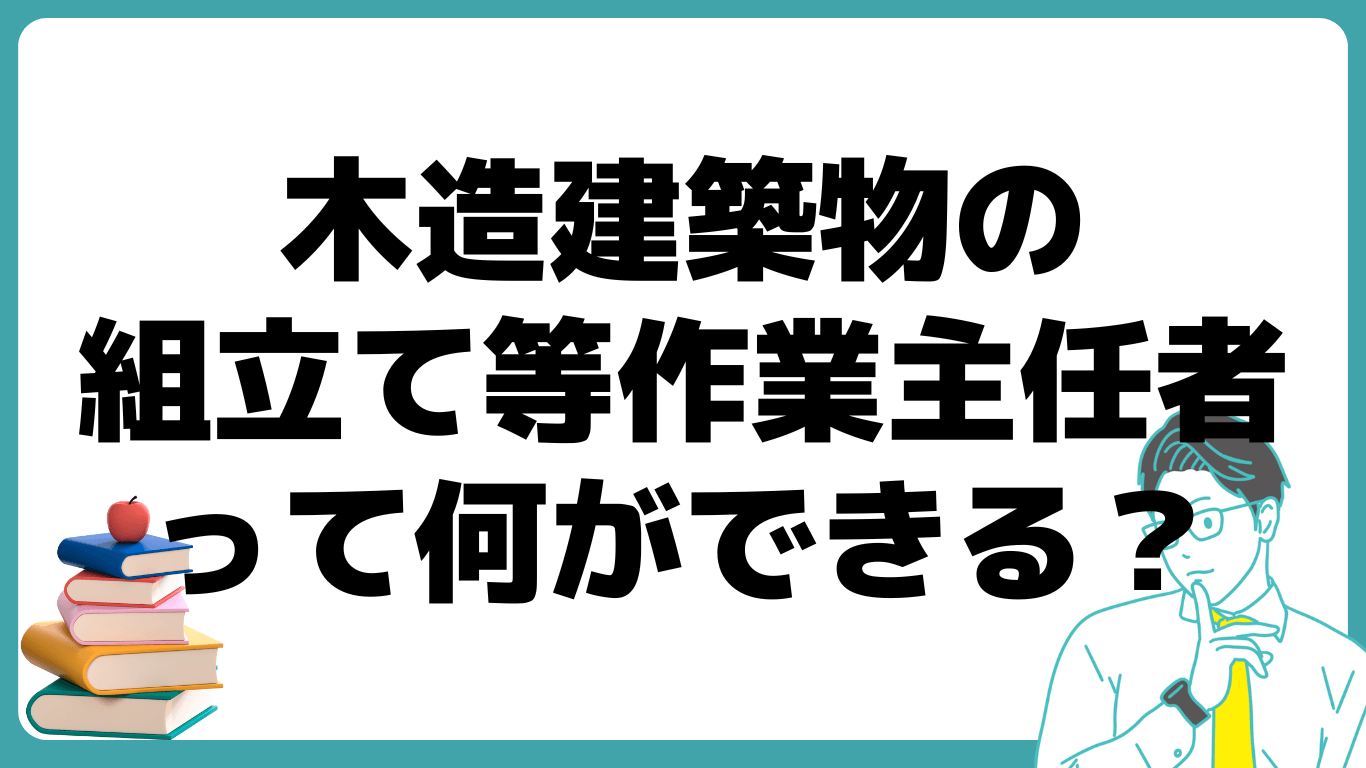 木造建築物の組立て等作業主任者 できること