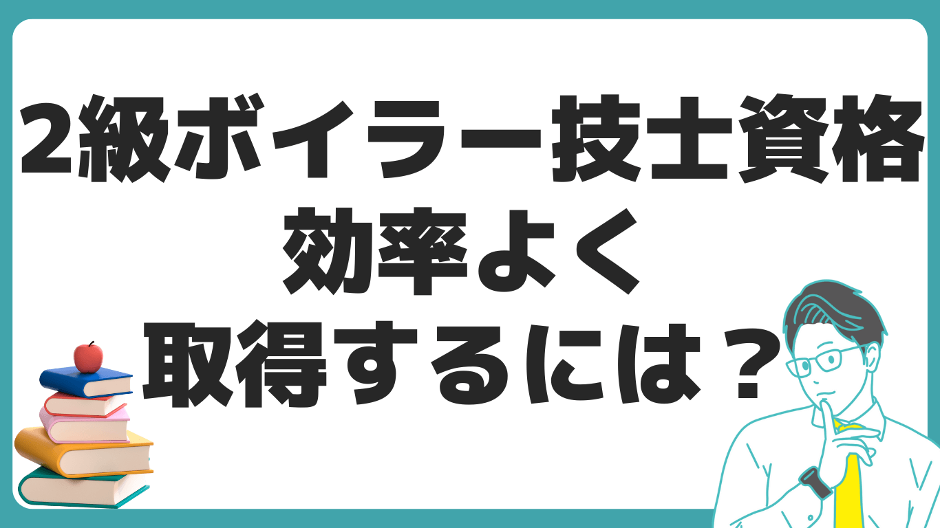 2級ボイラー技士 資格 効率よく